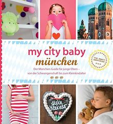 my city baby münchen: Der München-Guide für junge Eltern - von der Schwangerschaft bis zum Kleinkindalter