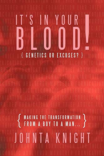 It's In Your Blood! Genetics or Excuses? Making the Transformation from a Boy to a Man . . .