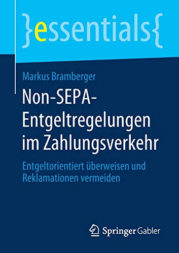 Non-SEPA-Entgeltregelungen im Zahlungsverkehr: Entgeltorientiert überweisen und Reklamationen vermeiden (essentials)