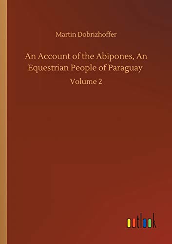 An Account of the Abipones, An Equestrian People of Paraguay: Volume 2