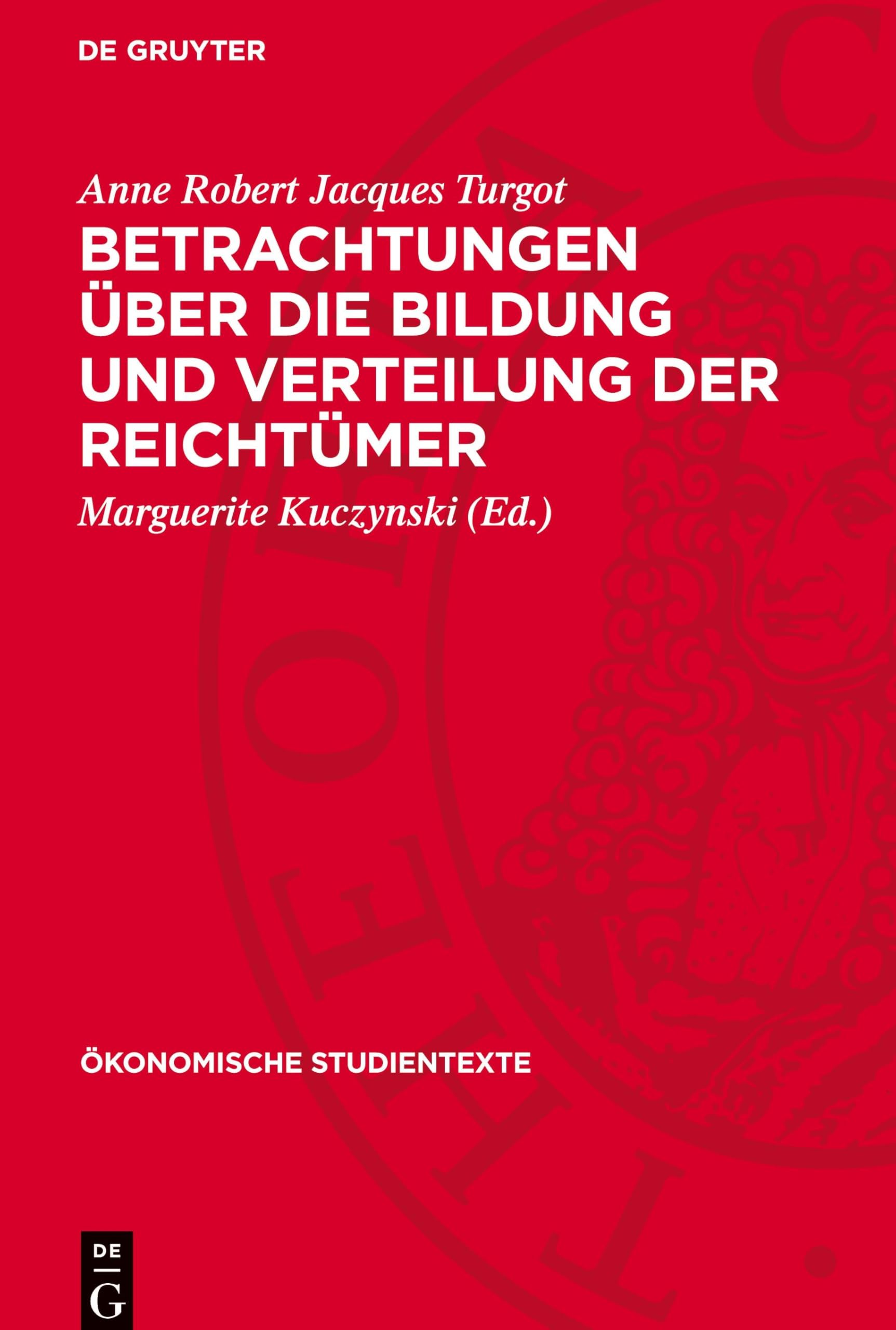 Betrachtungen über die Bildung und Verteilung der Reichtümer: Veröffentlicht anlässlich der 200. Wiederkehr des Todestages Turgots am 18. März 1981 (Ökonomische Studientexte)