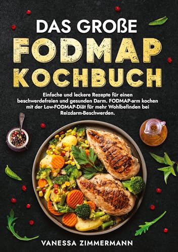 Das große Fodmap Kochbuch: Einfache und leckere Rezepte für einen beschwerdefreien und gesunden Darm. FODMAP-arm kochen mit der Low-FODMAP-Diät für mehr Wohlbefinden bei Reizdarm-Beschwerden.