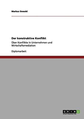 Der konstruktive Konflikt: Über Konflikte in Unternehmen und Wirtschaftsmediation