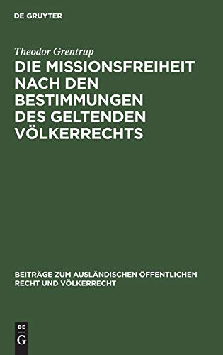 Die Missionsfreiheit nach den Bestimmungen des geltenden Völkerrechts (Beiträge zum ausländischen öffentlichen Recht und Völkerrecht, 5, Band 5)