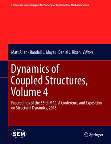 Dynamics of Coupled Structures, Volume 4: Proceedings of the 33rd IMAC, A Conference and Exposition on Structural Dynamics, 2015 (Conference ... Society for Experimental Mechanics Series)