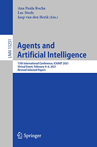 Agents and Artificial Intelligence: 13th International Conference, ICAART 2021, Virtual Event, February 4–6, 2021, Revised Selected Papers (Lecture Notes in Computer Science, 13251, Band 13251)