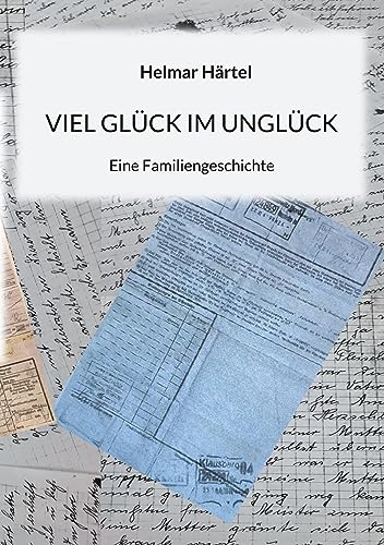 VIEL GLÜCK IM UNGLÜCK: Eine Familiengeschichte