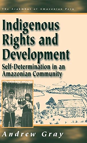 Indigenous Rights and Development: Self-Determination in an Amazonian Community (Arakmbut of Amazonian Peru/Andrew Gray, Vol 3, Band 3)