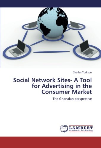 Social Network Sites- A Tool for Advertising in the Consumer Market: The Ghanaian perspective