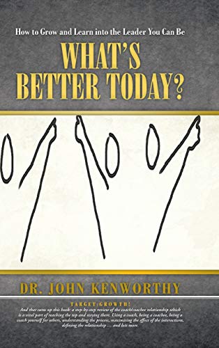 What's Better Today?: How to Grow and Learn Into the Leader You Can Be