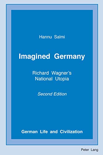 Imagined Germany: Richard Wagner's National Utopia, Second Edition (German Life and Civilization, Band 29)
