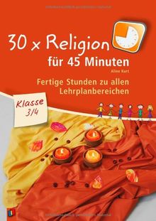 30 x Religion für 45 Minuten  Klasse 3/4: Fertige Stunden zu allen Lehrplanbereichen