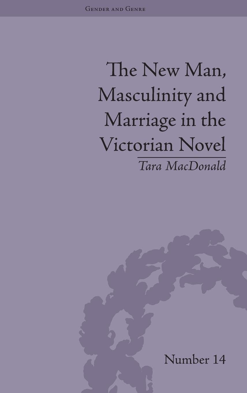The New Man, Masculinity and Marriage in the Victorian Novel (Gender and Genre, Band 1)