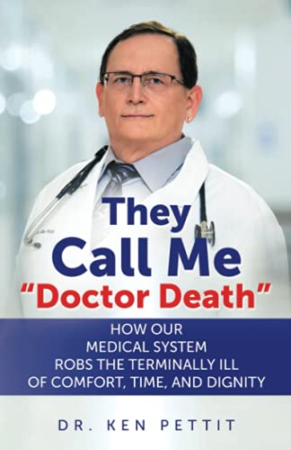 They Call Me Doctor Death: HOW OUR MEDICAL SYSTEM ROBS THE TERMINALLY ILL OF COMFORT, TIME AND DIGNITY