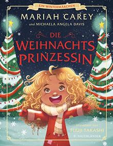 Die Weihnachtsprinzessin: Die Abenteuer der kleinen Mariah Carey | Die Abenteuer der kleinen Mariah Carey. Ein modernes Weihnachtsmärchen