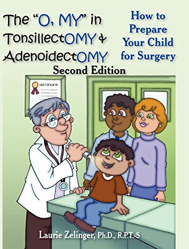 The O, My in Tonsillectomy & Adenoidectomy: How to Prepare Your Child for Surgery, a Parent's Manual, 2nd Edition (Growing With Love, Band 3)