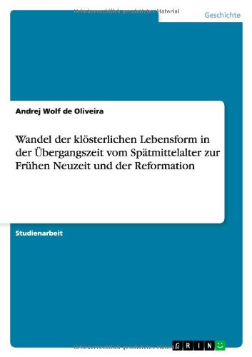Wandel der klösterlichen Lebensform in der Übergangszeit vom Spätmittelalter zur Frühen Neuzeit und der Reformation