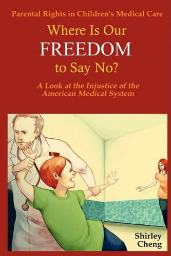 Parental Rights in Children's Medical Care: Where Is Our Freedom to Say No? a Look at the Injustice of the American Medical System