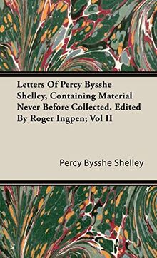 Letters Of Percy Bysshe Shelley, Containing Material Never Before Collected. Edited By Roger Ingpen; Vol II
