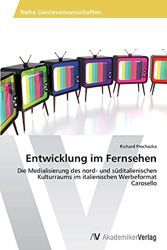 Entwicklung im Fernsehen: Die Medialisierung des nord- und süditalienischen Kulturraums im italienischen Werbeformat Carosello