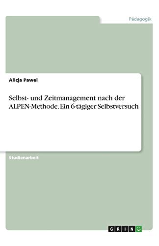 Selbst- und Zeitmanagement nach der ALPEN-Methode. Ein 6-tägiger Selbstversuch