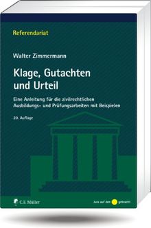 Klage, Gutachten und Urteil: Eine Anleitung für die zivilrechtlichen Ausbildungs- und Prüfungsarbeiten mit Beispielen (Referendariat)