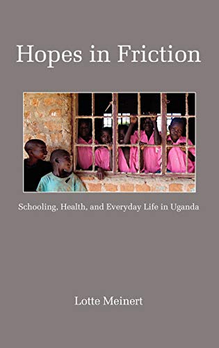 Hopes in Friction: Schooling, Health and Everyday Life in Uganda (Hc) (Education Policy in Practice: Critical Cultural Studies)