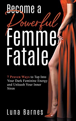 Luna Barnes Become A Powerful Femme Fatale, 7 Proven Ways To Tap Into Your Dark Feminine Energy And Unleash Your Inner Siren