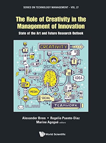 The Role of Creativity in the Management of Innovation: State of the Art and Future Research Outlook (Series on Technology Management, Band 27)
