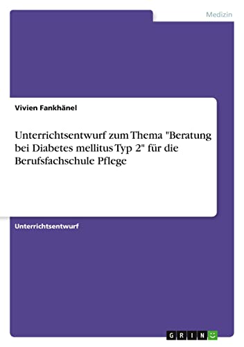 Unterrichtsentwurf zum Thema Beratung bei Diabetes mellitus Typ 2 für die Berufsfachschule Pflege