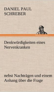 Denkwürdigkeiten eines Nervenkranken: nebst Nachträgen und einem Anhang über die Frage