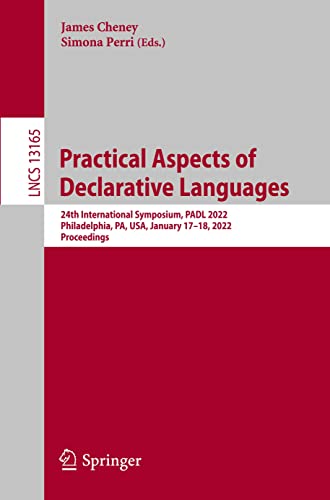 Practical Aspects of Declarative Languages: 24th International Symposium, PADL 2022, Philadelphia, PA, USA, January 17–18, 2022, Proceedings (Lecture Notes in Computer Science, Band 13165)