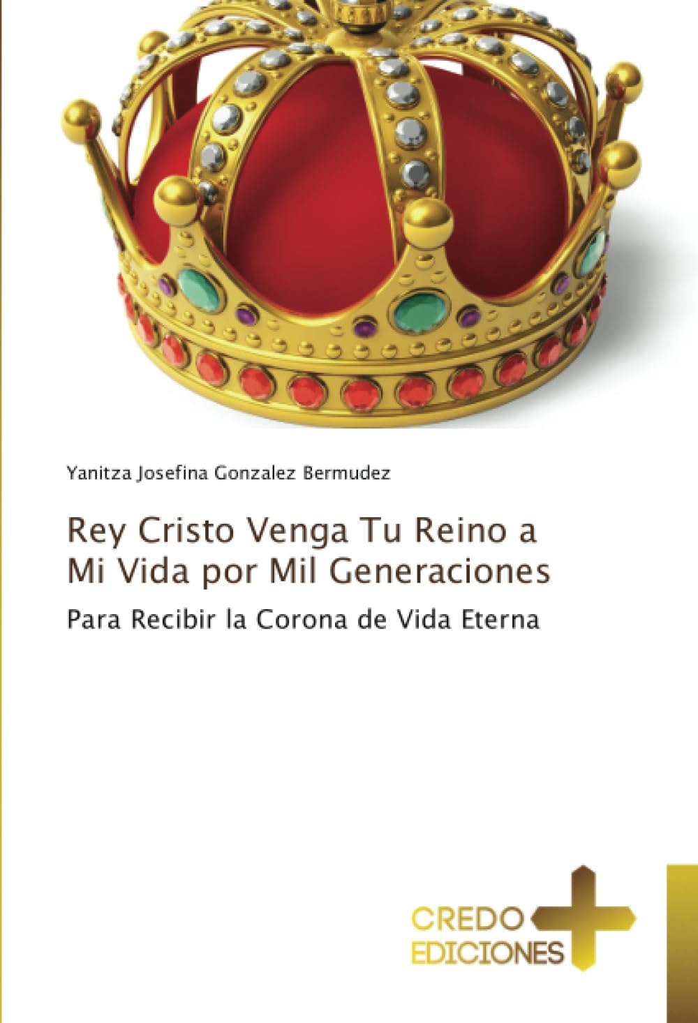 Rey Cristo Venga Tu Reino a Mi Vida por Mil Generaciones: Para Recibir la Corona de Vida Eterna