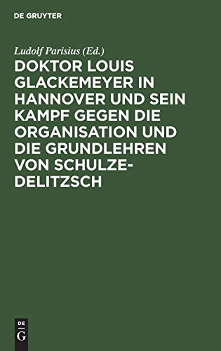 Doktor Louis Glackemeyer in Hannover und sein Kampf gegen die Organisation und die Grundlehren von Schulze-Delitzsch: Nach Dr. Glackemeyers Schriften ... der deutschen Gennossenschaftsbewegung