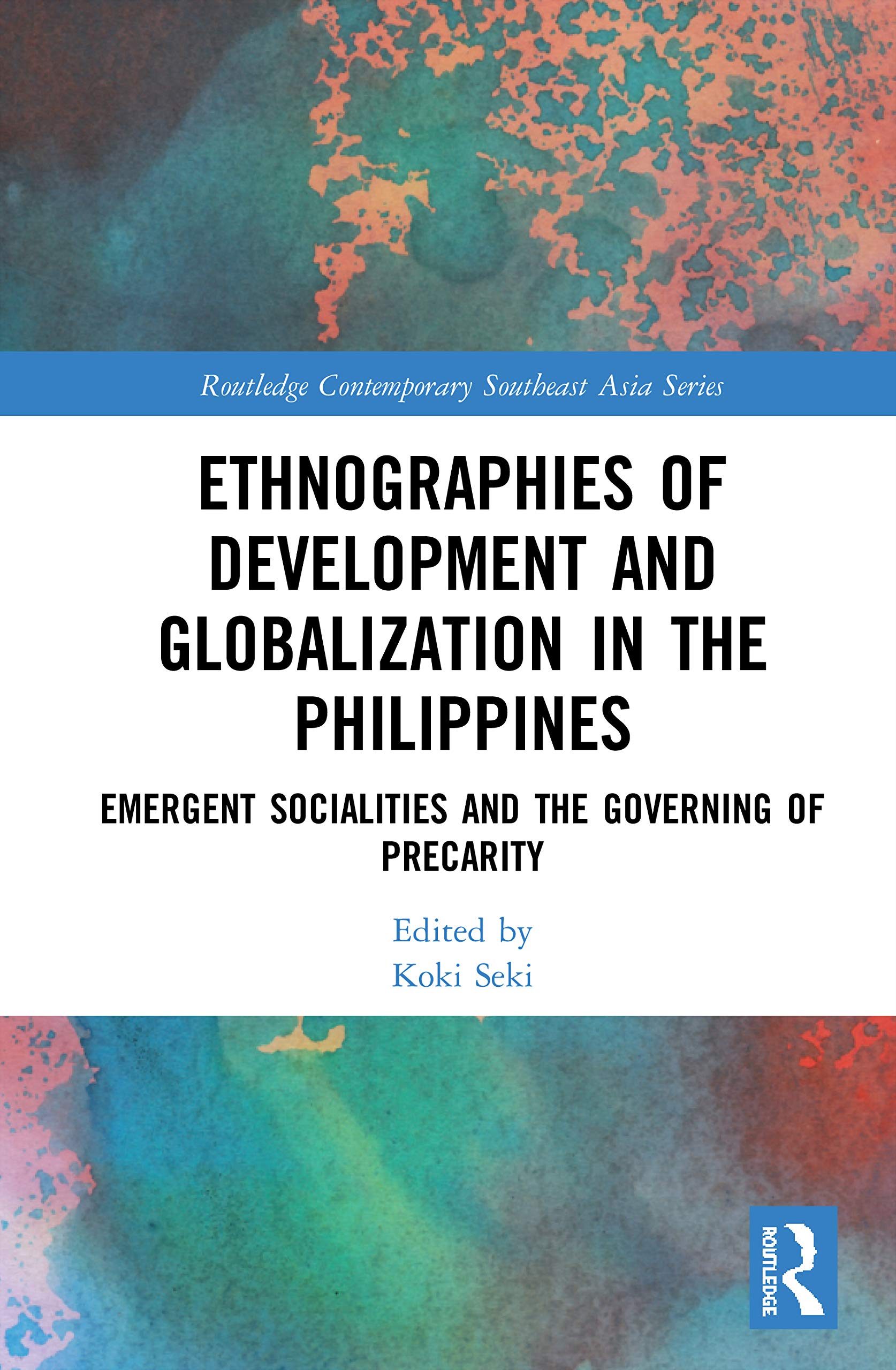 Ethnographies of Development and Globalization in the Philippines: Emergent Socialities and the Governing of Precarity (Routledge Contemporary Southeast Asia)