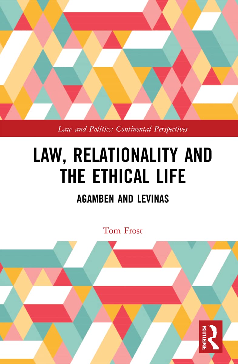 Law, Relationality and the Ethical Life: Agamben and Levinas (Law and Politics: Continental Perspectives)