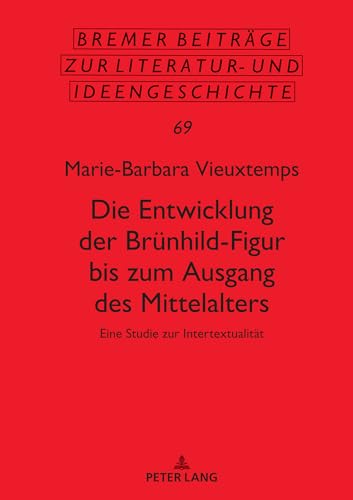 Die Entwicklung der Brünhild-Figur bis zum Ausgang des Mittalters: Eine Studie zur Intertextualität (Bremer Beiträge zur Literatur- und Ideengeschichte)