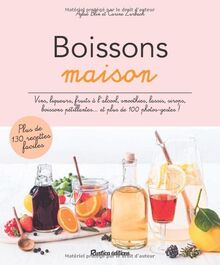 Boissons maison : vins, liqueurs, fruits à l'alcool, smoothies, lassis, sirops, boissons pétillantes... et plus de 100 photos-gestes !