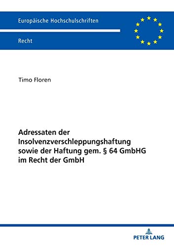 Adressaten der Insolvenzverschleppungshaftung sowie der Haftung gem. § 64 GmbHG im Recht der GmbH (Europäische Hochschulschriften Recht, Band 6090)