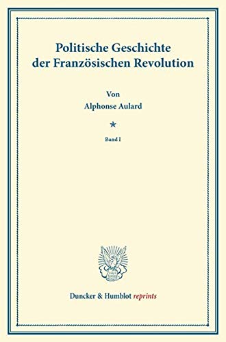 Politische Geschichte der Französischen Revolution: Entstehung und Entwicklung Demokratie 1789-1804, Bd. 1: Entstehung und Entwicklung der Demokratie ... Hedwig Hintze. (Duncker & Humblot reprints)