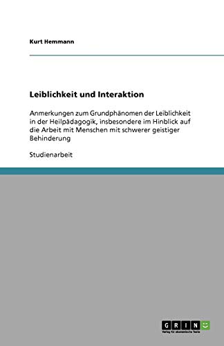 Leiblichkeit und Interaktion: Anmerkungen zum Grundphänomen der Leiblichkeit in der Heilpädagogik, insbesondere im Hinblick auf die Arbeit mit Menschen mit schwerer geistiger Behinderung