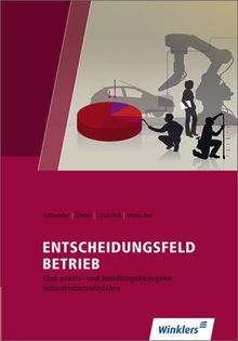 Entscheidungsfeld BETRIEB: Eine praxis- und handlungsorientierte Industriebetriebslehre: Schülerbuch, 8., überarbeitete Auflage, 2013