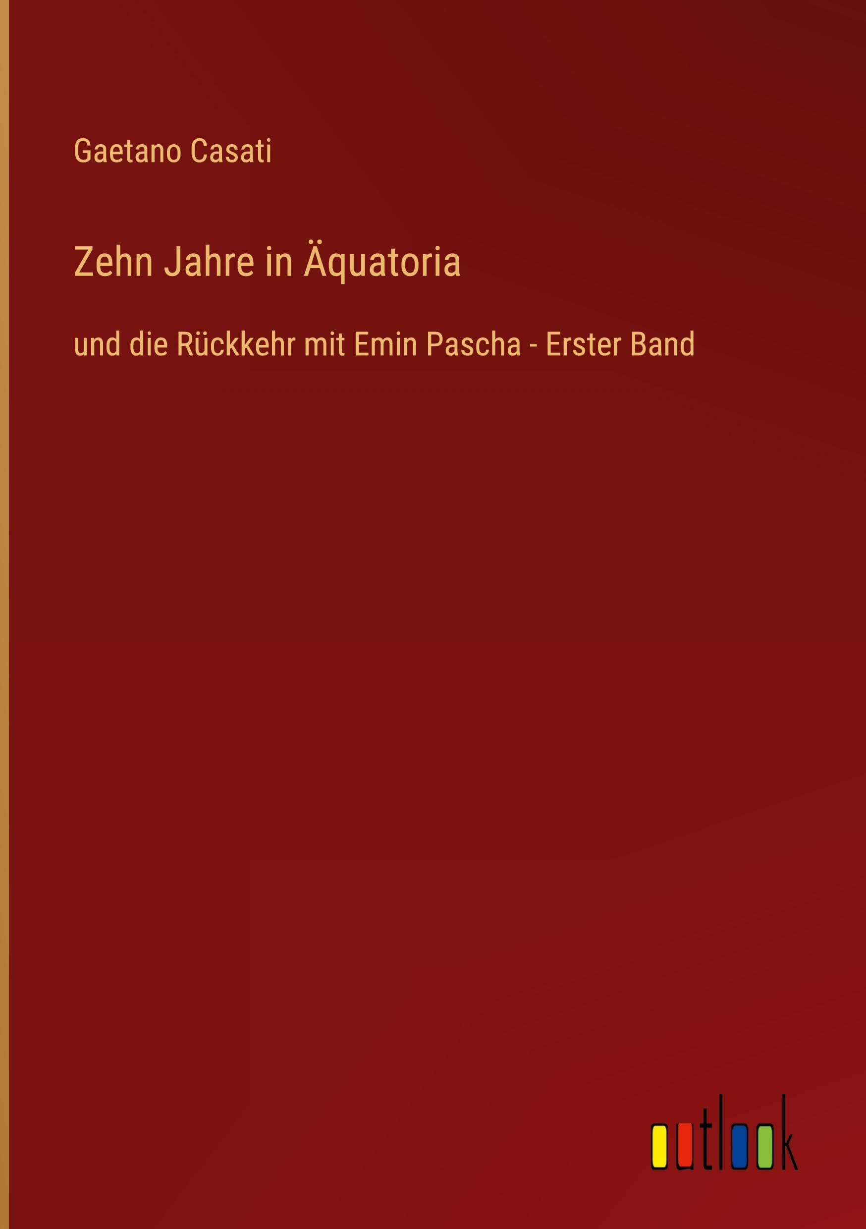 Zehn Jahre in Äquatoria: und die Rückkehr mit Emin Pascha - Erster Band