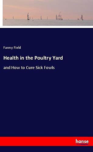 Health in the Poultry Yard: and How to Cure Sick Fowls