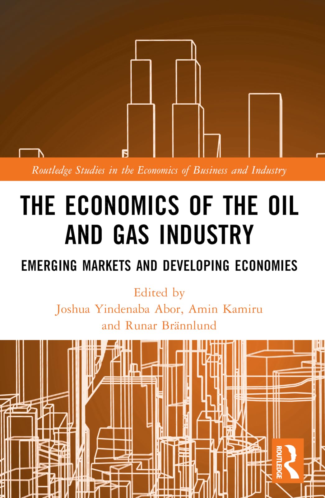 The Economics of the Oil and Gas Industry: Emerging Markets and Developing Economies (Routledge Studies in the Economics of Business and Industry)