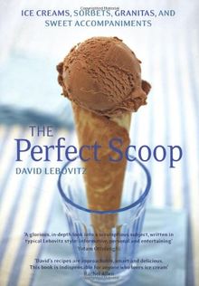 The Perfect Scoop: Ice Creams, Sorbets, Granitas, and Sweet Accompaniments