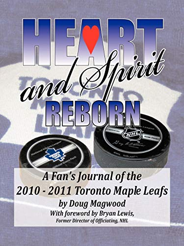 Doug Magwood Heart And Spirit Reborn, A Fan's Journal Of The 2010-2011 Toronto Maple Leafs