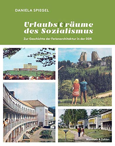 Urlaubs (t) räume des Sozialismus: Zur Geschichte der Ferienarchitektur in der DDR