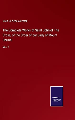 The Complete Works of Saint John of The Cross, of the Order of our Lady of Mount Carmel: Vol. 2