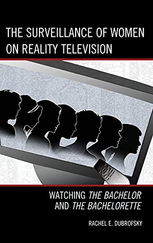 The Surveillance of Women on Reality Television: Watching The Bachelor and The Bachelorette (Critical Studies in Television)